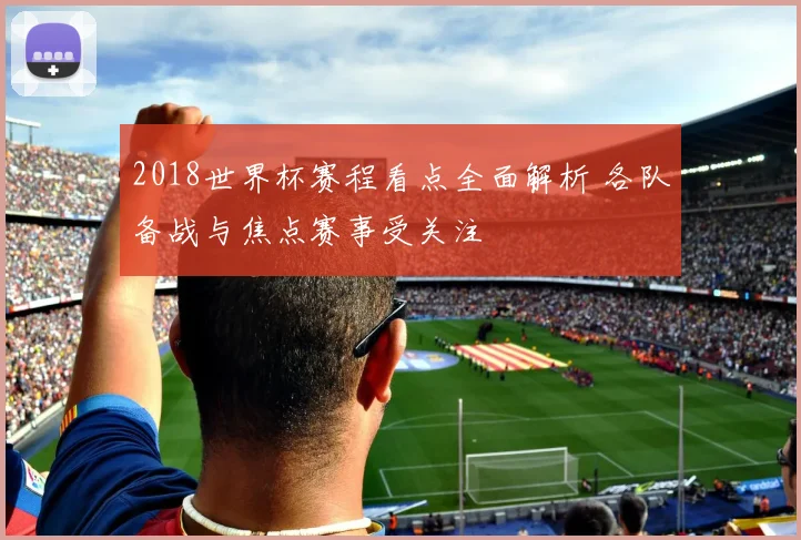 2018世界杯赛程看点全面解析 各队备战与焦点赛事受关注
